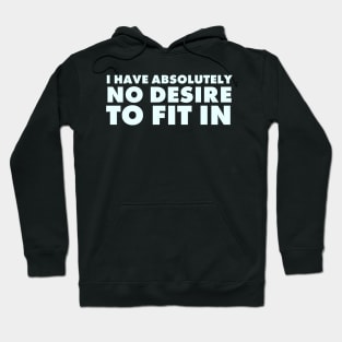 I have absolutely no desire to fit in, funny quote, funny saying Hoodie